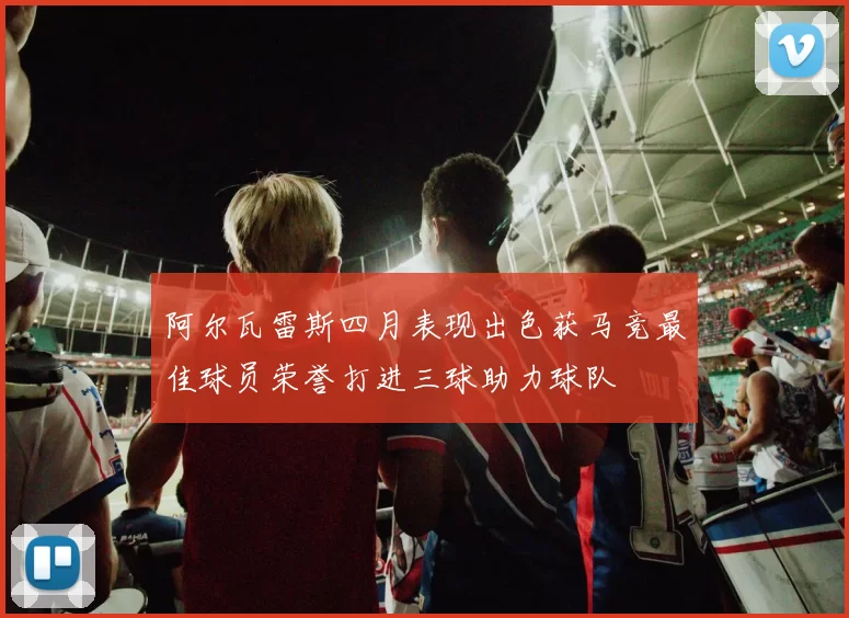阿尔瓦雷斯四月表现出色获马竞最佳球员荣誉打进三球助力球队